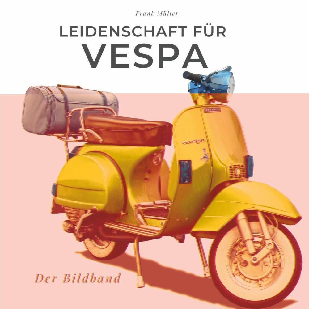 Cover: 9783750505087 | Leidenschaft für Vespa | Der Bildband | Frank Müller | Taschenbuch