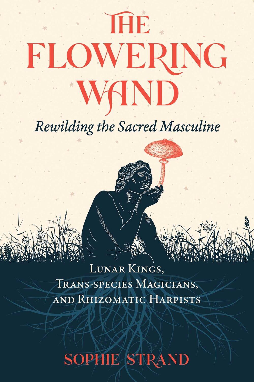 Cover: 9781644115961 | The Flowering Wand | Rewilding the Sacred Masculine | Sophie Strand