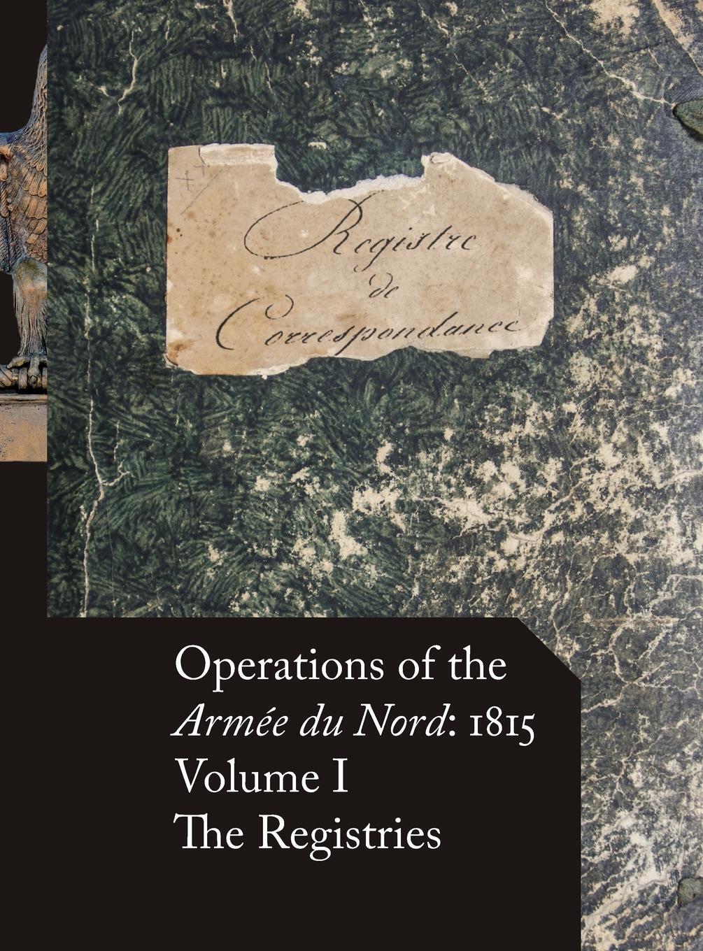 Cover: 9780986375705 | Operations of the Armée du Nord | 1815 - Vol. I: The Registries | Buch