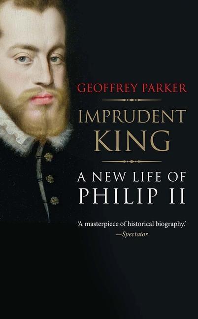 Cover: 9780300216950 | Imprudent King | A New Life of Philip II | Geoffrey Parker | Buch