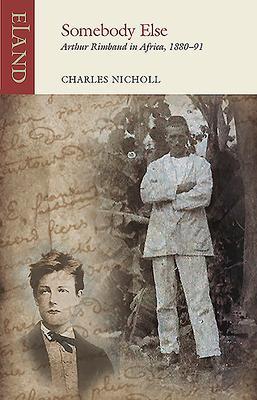 Cover: 9781780601694 | Somebody Else | Arthur Rimbaud in Africa, 1880-91 | Charles Nicholl