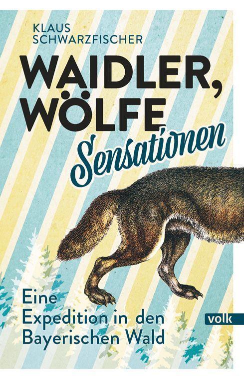 Cover: 9783862224401 | Waidler, Wölfe, Sensationen | Eine Expedition in den Bayerischen Wald