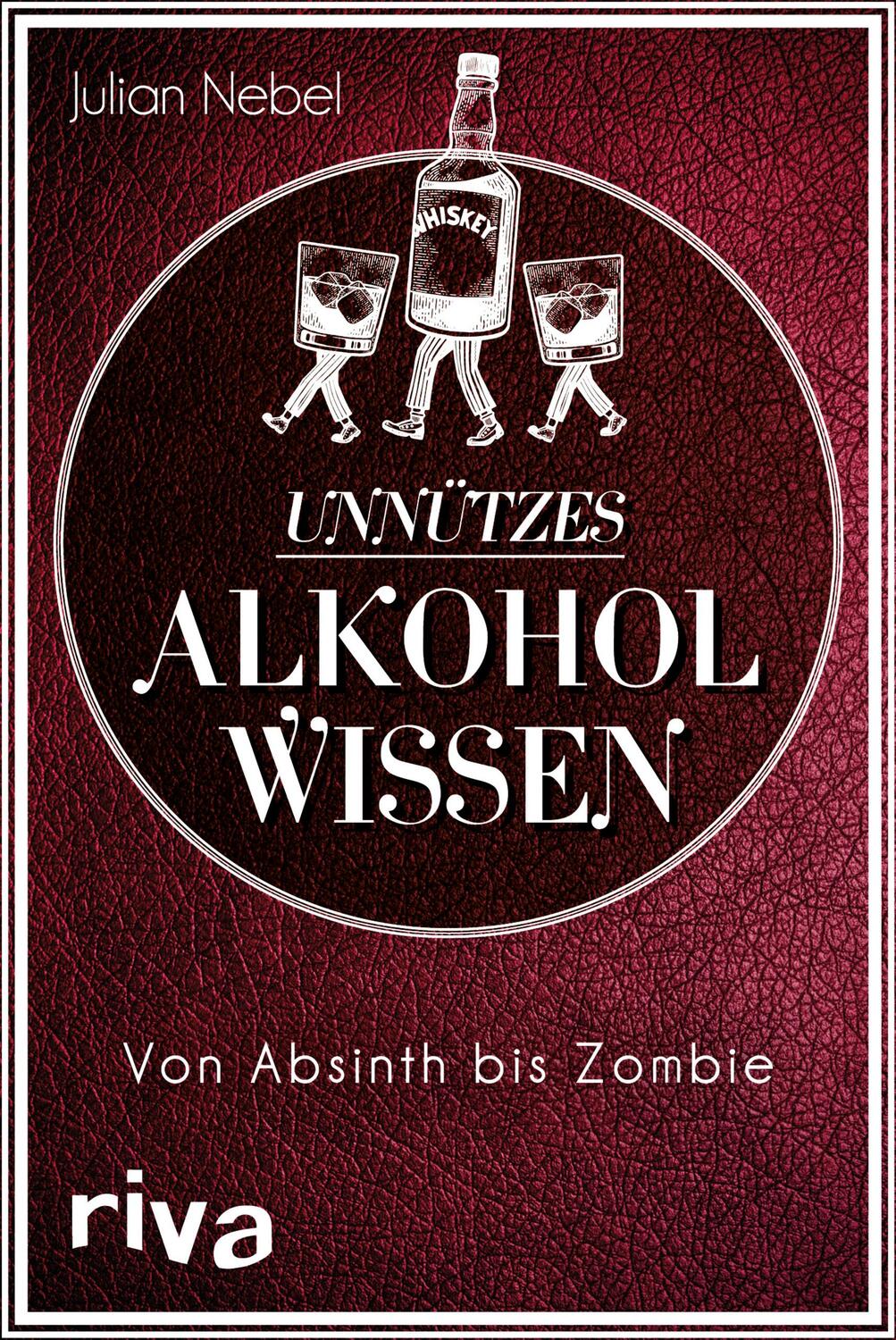 Cover: 9783742314628 | Unnützes Alkoholwissen | Von Absinth bis Zombie | Julian Nebel | Buch