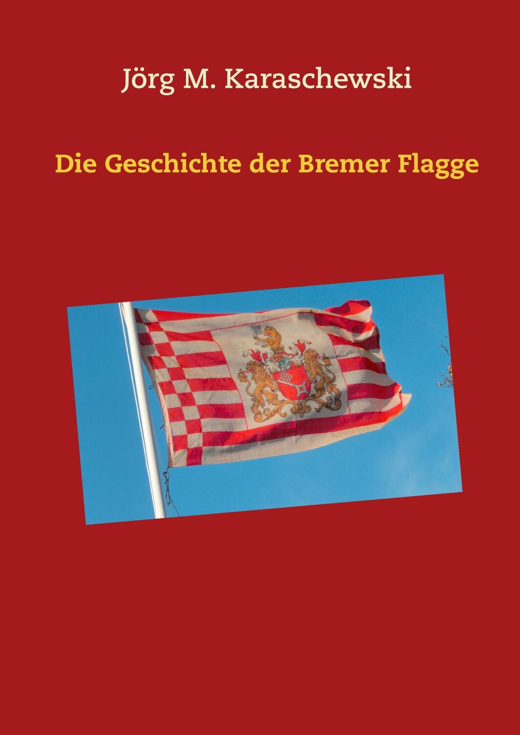 Cover: 9783743163218 | Die Geschichte der Bremer Flagge | Jörg M. Karaschewski | Buch | 2019