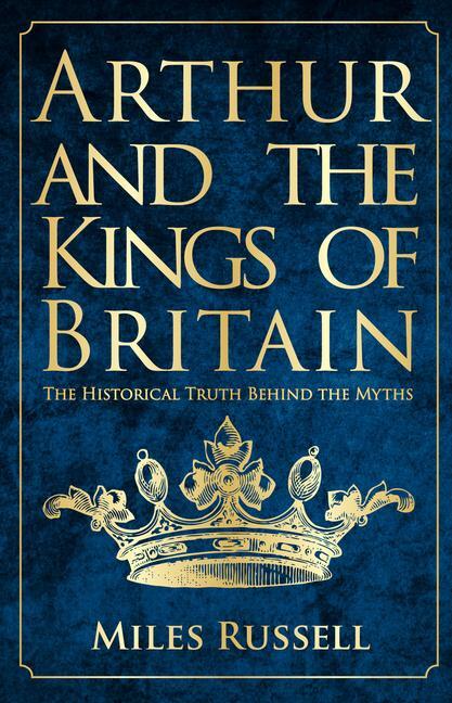 Cover: 9781445682822 | Arthur and the Kings of Britain | Dr Miles Russell | Taschenbuch