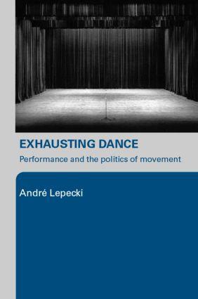 Cover: 9780415362542 | Exhausting Dance | Performance and the Politics of Movement | Lepecki