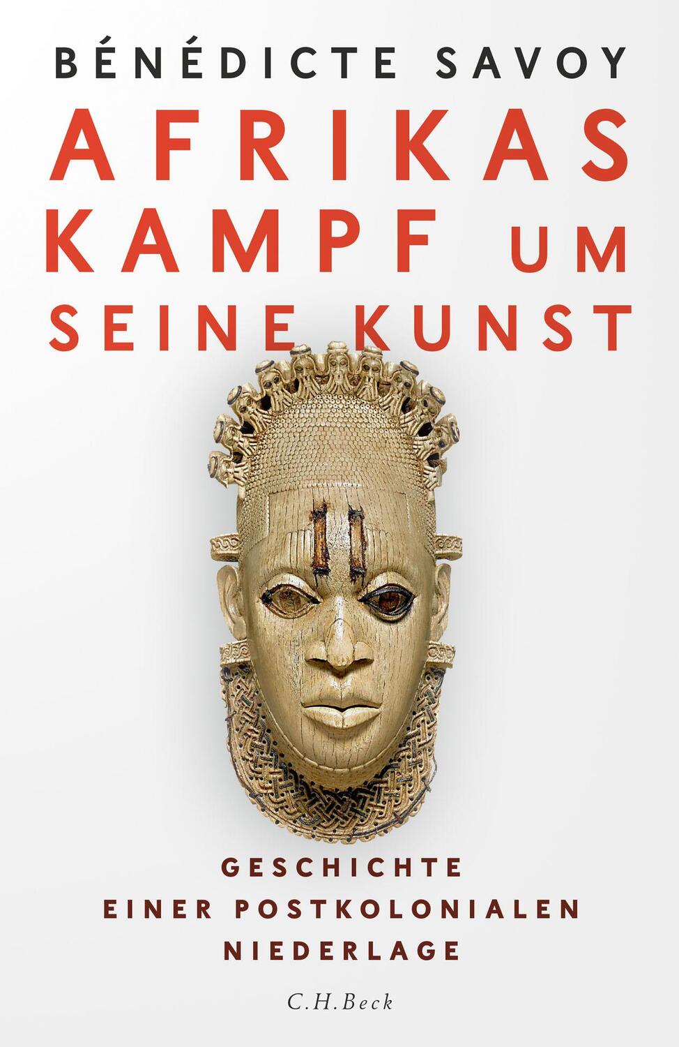 Cover: 9783406766961 | Afrikas Kampf um seine Kunst | Bénédicte Savoy | Buch | Deutsch | 2021
