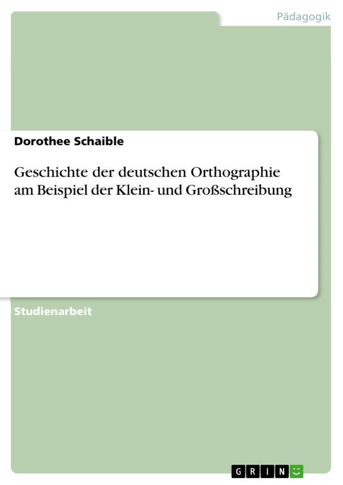 Cover: 9783640974870 | Geschichte der deutschen Orthographie am Beispiel der Klein- und...
