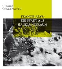 Cover: 9783889601650 | Francis Alÿs | Die Stadt als Handlungsraum | Ursula Grünenwald | Buch