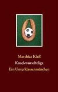 Cover: 9783837019520 | Knackwurschtliga | Ein Unterklassenmärchen | Matthias Klaß | Buch