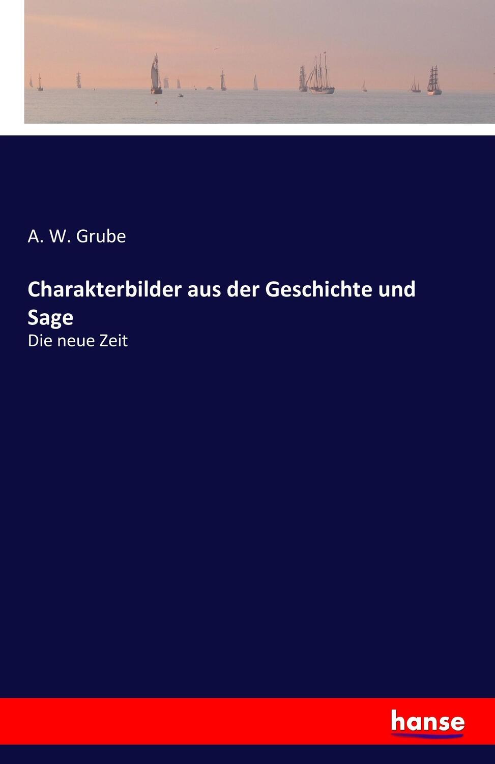 Cover: 9783742816313 | Charakterbilder aus der Geschichte und Sage | Die neue Zeit | Grube