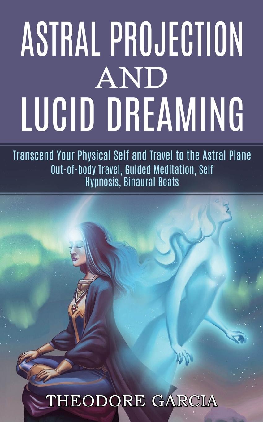 Cover: 9781989744840 | Astral Projection and Lucid Dreaming | Theodore Garcia | Taschenbuch