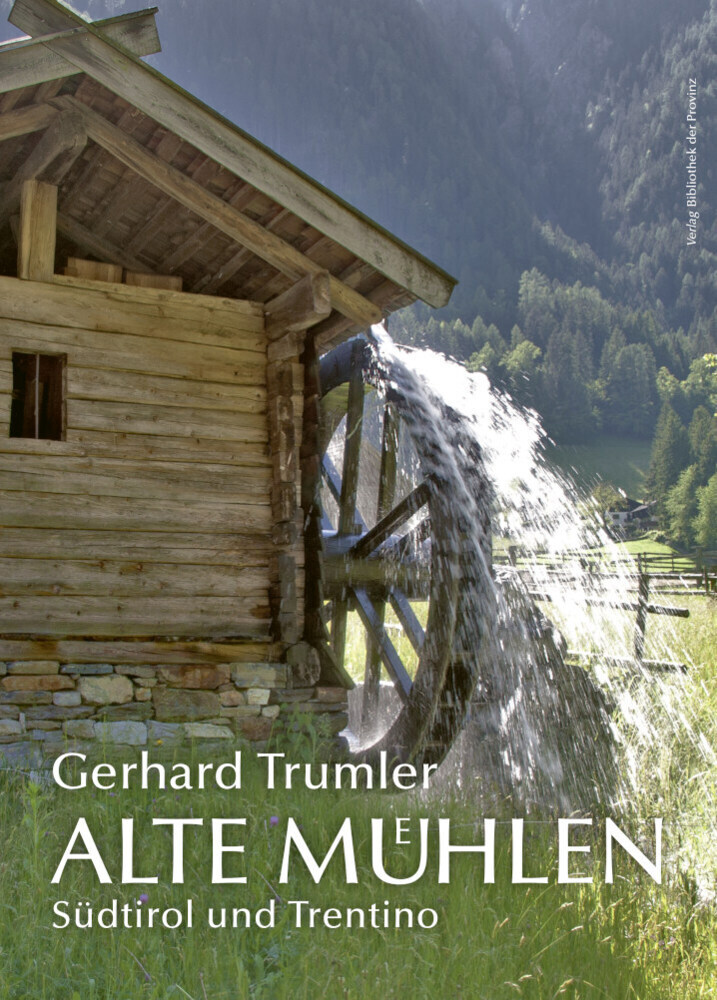 Cover: 9783990289907 | ALTE MÜHLEN - Südtirol und Trentino | Gerhard Trumler | Buch | 2020