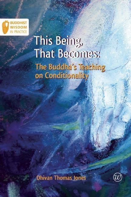 Cover: 9781899579907 | This Being, That Becomes | The Buddha's Teaching on Conditionality