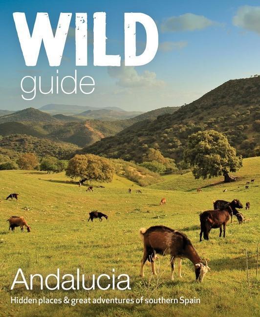 Cover: 9781910636299 | Wild Guide Andalucia: Hidden Places & Great Adventures of Southern...