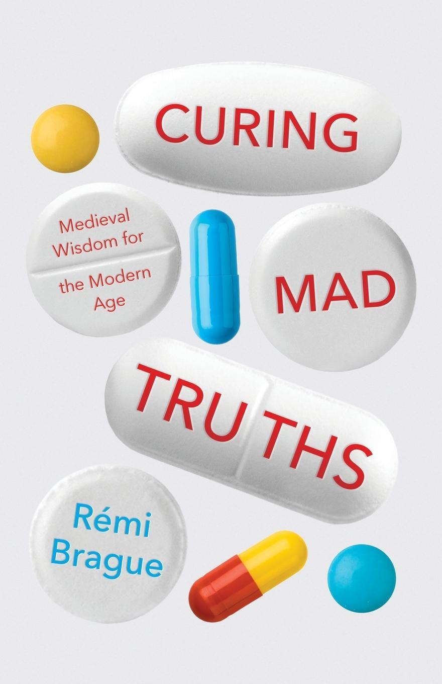 Cover: 9780268105709 | Curing Mad Truths | Medieval Wisdom for the Modern Age | Rémi Brague
