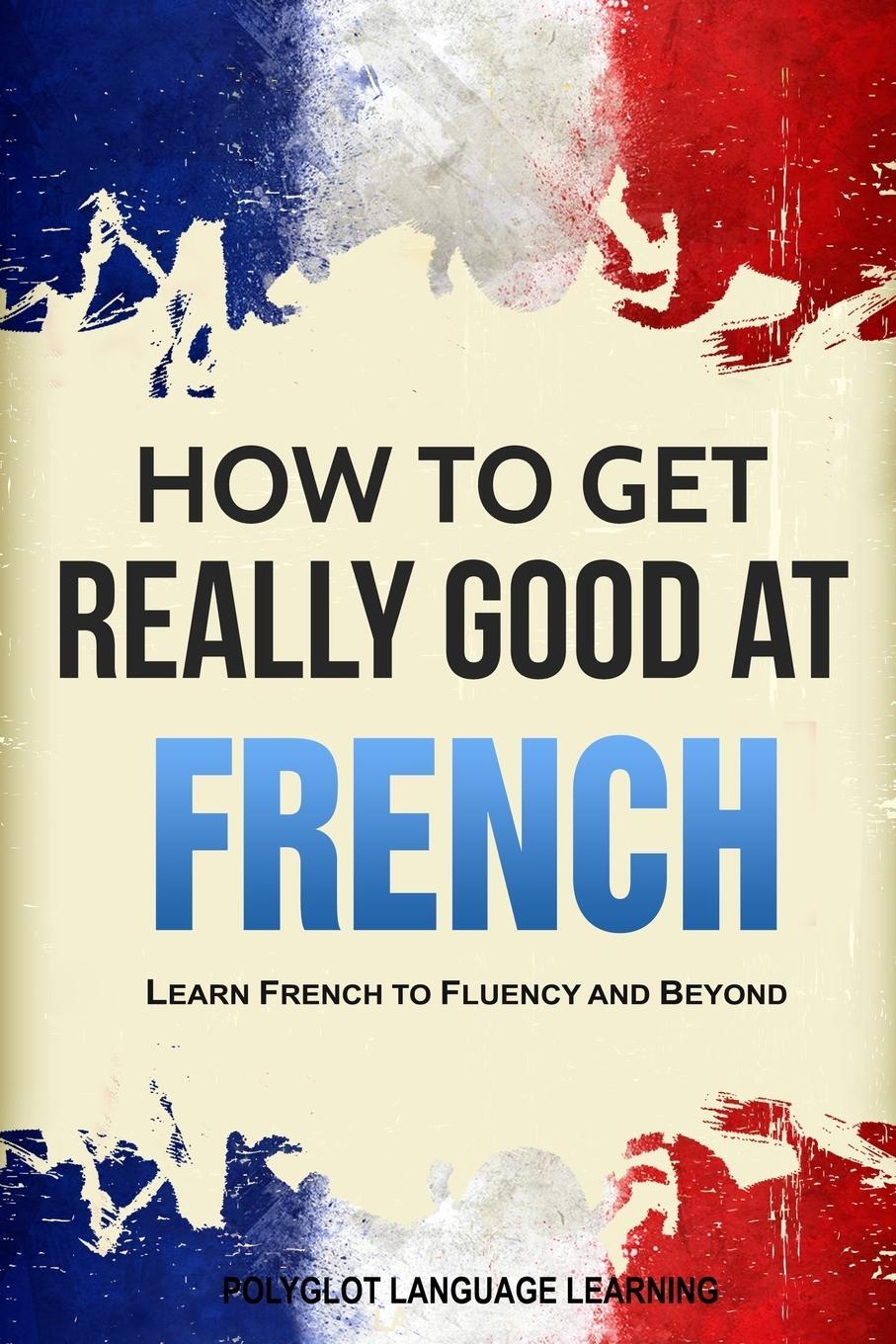 Cover: 9781950321094 | How to Get Really Good at French | Learn French to Fluency and Beyond