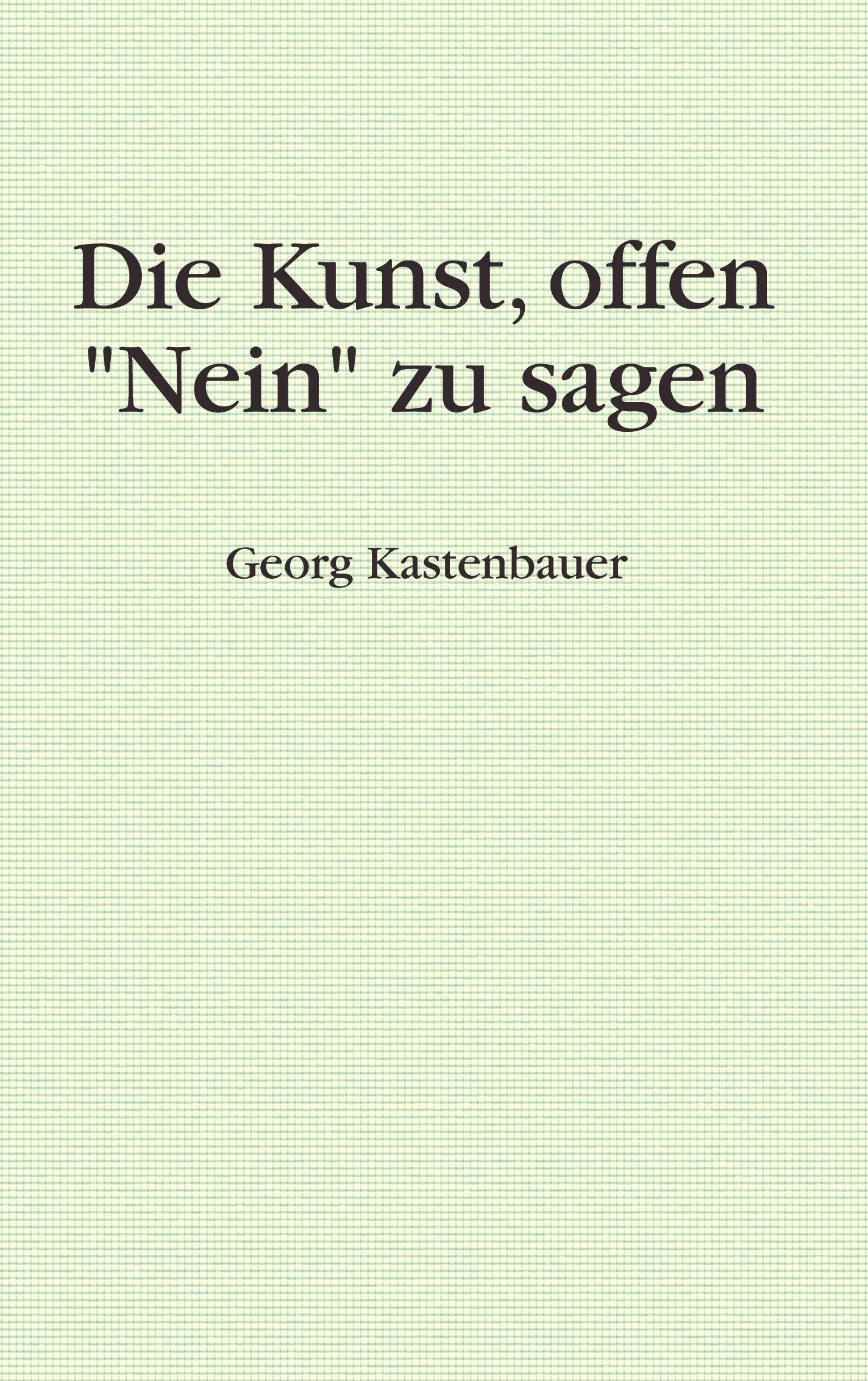 Cover: 9783833004889 | Die Kunst, offen "Nein" zu sagen | Georg Kastenbauer | Taschenbuch