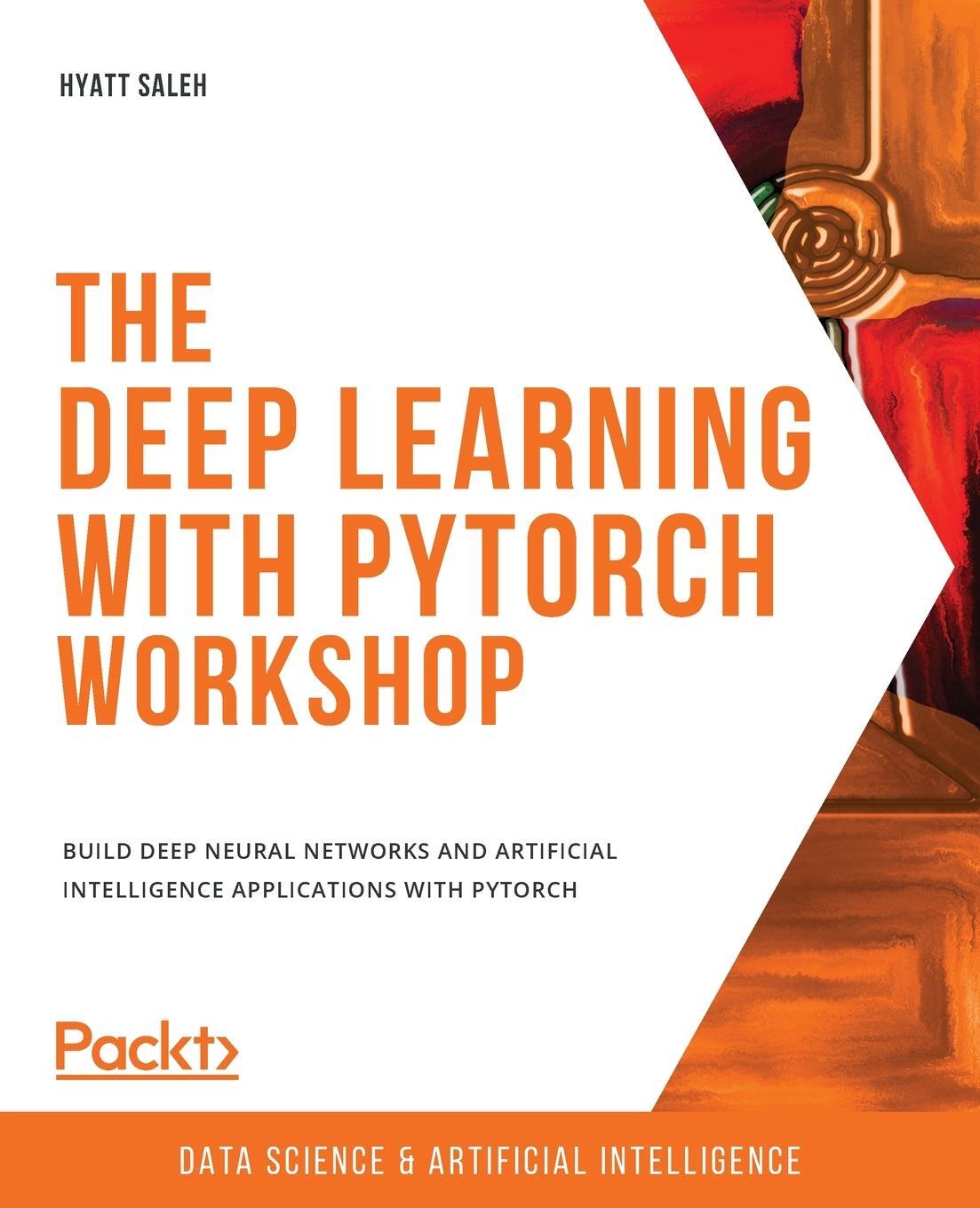 Cover: 9781838989217 | The Deep Learning with PyTorch Workshop | Hyatt Saleh | Taschenbuch