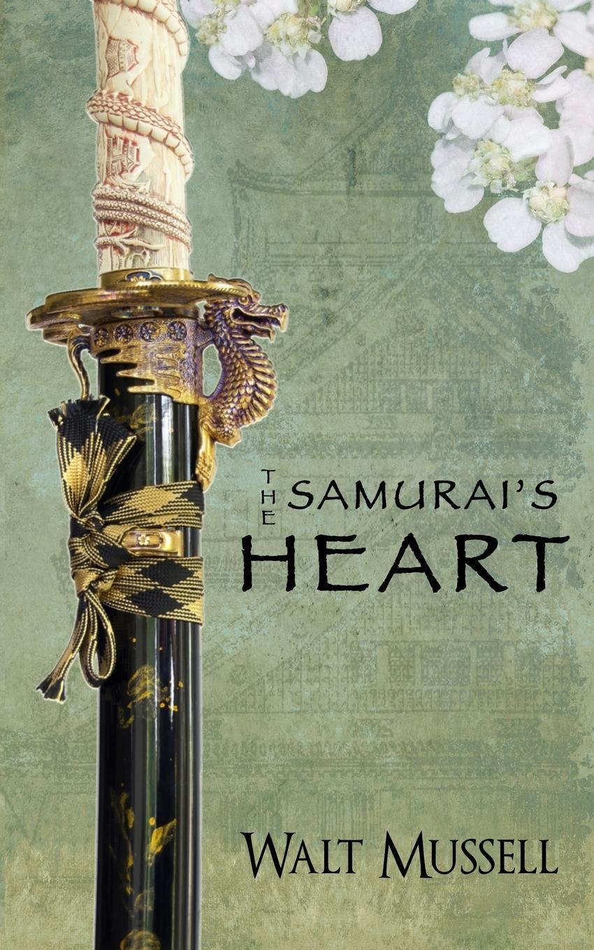 Cover: 9780999291009 | The Samurai's Heart | The Heart Of The Samurai Book 1 | Walt Mussell