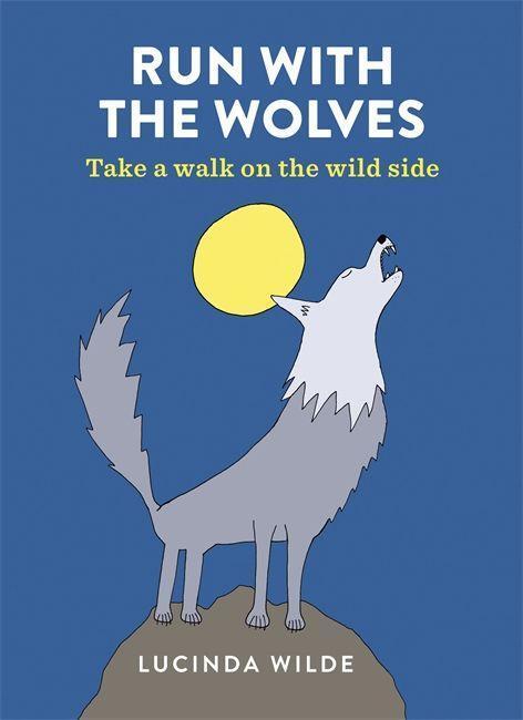 Cover: 9781846015823 | Run with the Wolves | Take a walk on the wild side | Lucinda Wilde