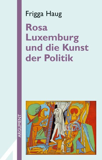 Cover: 9783886193509 | Rosa Luxemburg und die Kunst der Politik | Frigga Haug | Taschenbuch