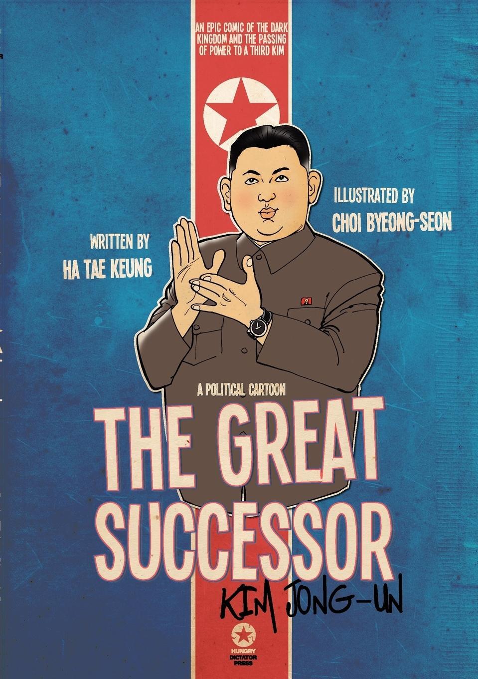 Cover: 9781936342310 | THE GREAT SUCCESSOR | KIM JONG-UN - A POLITICAL CARTOON | Tae Keung Ha