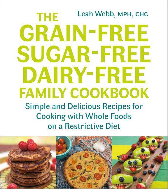 Cover: 9781603587594 | The Grain-Free, Sugar-Free, Dairy-Free Family Cookbook | Leah Webb