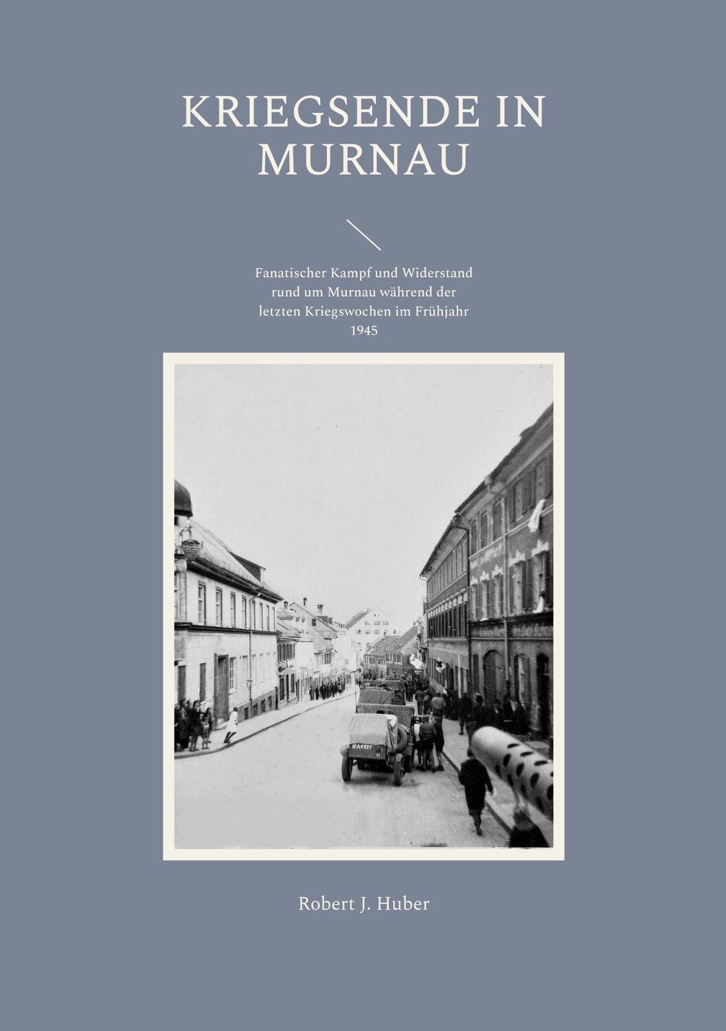 Cover: 9783756860012 | Kriegsende in Murnau | Robert J. Huber | Taschenbuch | Paperback