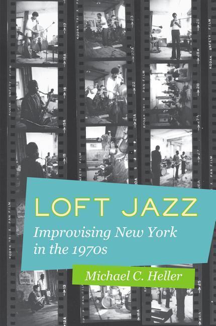 Cover: 9780520285415 | Loft Jazz | Improvising New York in the 1970s | Michael C. Heller