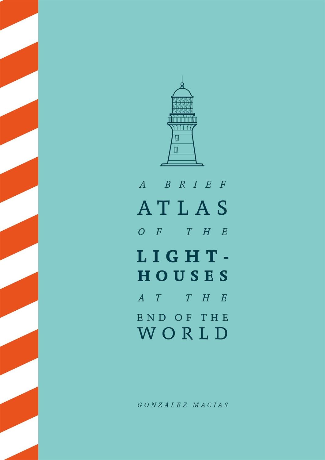 Cover: 9781529087147 | A Brief Atlas of the Lighthouses at the End of the World | Macías