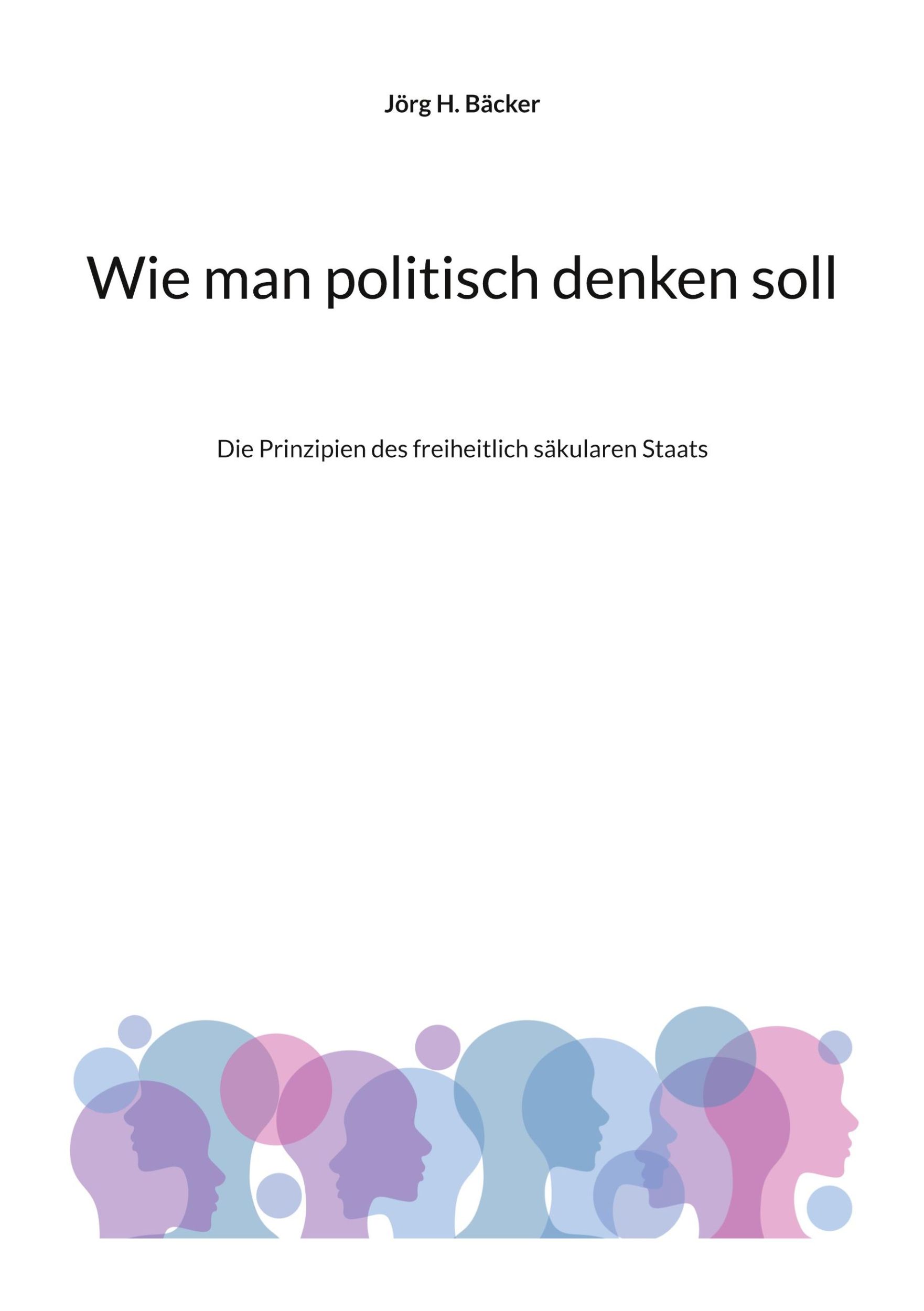 Cover: 9783759783004 | Wie man politisch denken soll | Jörg H. Bäcker | Taschenbuch | 236 S.