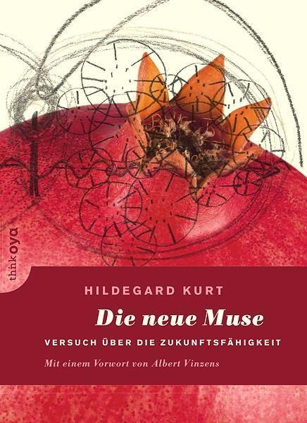Cover: 9783947296002 | Die neue Muse | Versuch über die Zukunftsfähigkeit | Hildegard Kurt