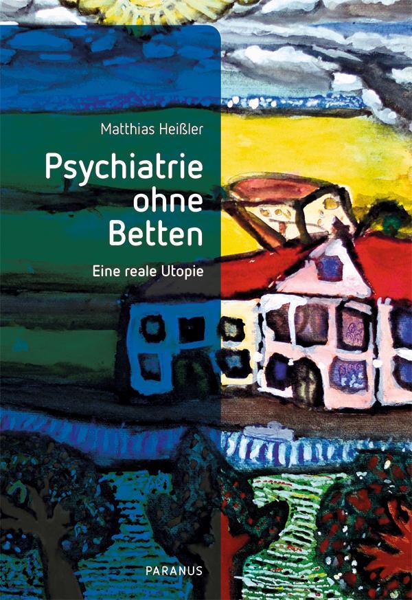 Cover: 9783966051392 | Psychiatrie ohne Betten | Eine reale Utopie | Matthias Heißler | Buch