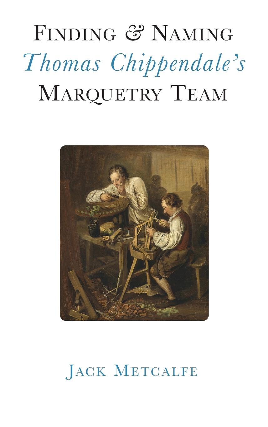 Cover: 9781916495845 | Finding and Naming Thomas Chippendale's Marquetry Team | Jack Metcalfe