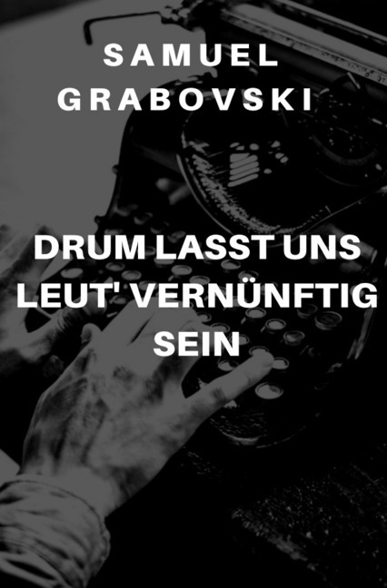 Cover: 9783748542346 | Drum lasst uns Leut' vernünftig sein | Samuel Grabovski | Taschenbuch