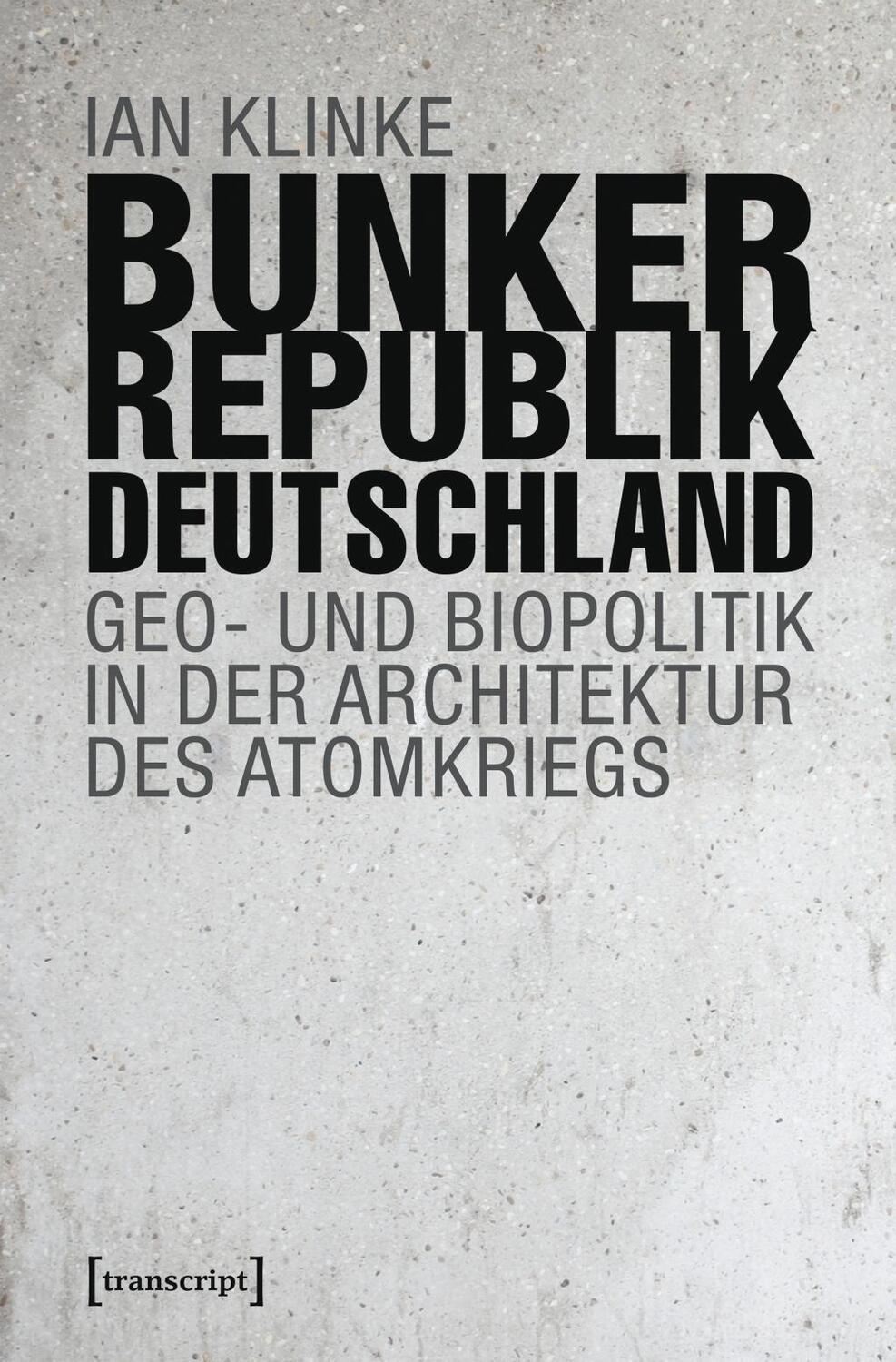 Cover: 9783837644548 | Bunkerrepublik Deutschland | Ian Klinke | Taschenbuch | 256 S. | 2019