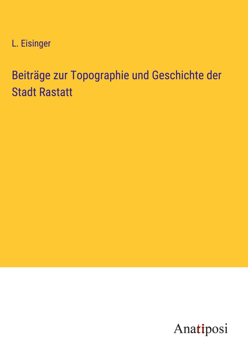 Cover: 9783382036751 | Beiträge zur Topographie und Geschichte der Stadt Rastatt | Eisinger