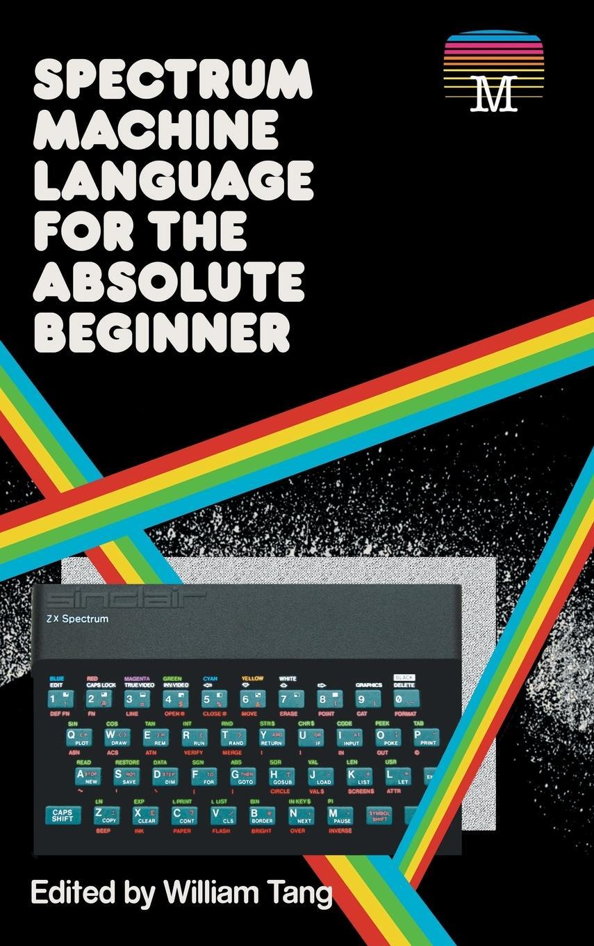 Cover: 9781789822366 | Spectrum Machine Language for the Absolute Beginner | William Tang