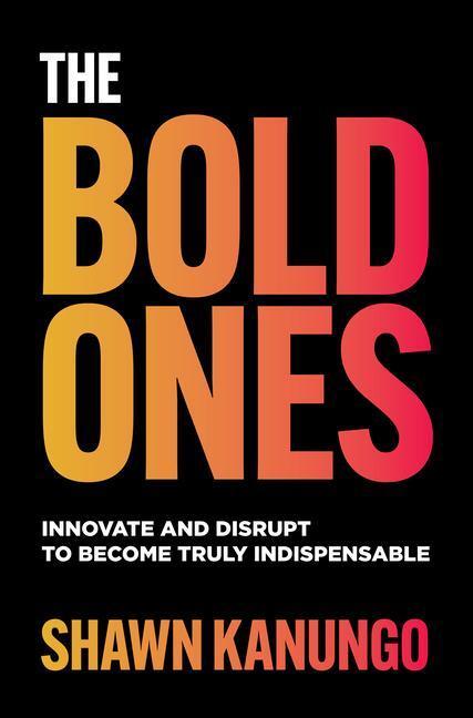Cover: 9781264669158 | The Bold Ones: Innovate and Disrupt to Become Truly Indispensable