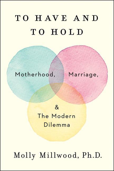 Cover: 9780062838650 | To Have and to Hold | Motherhood, Marriage, and the Modern Dilemma