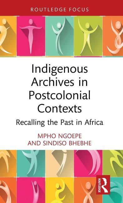 Cover: 9781032235028 | Indigenous Archives in Postcolonial Contexts | Mpho Ngoepe (u. a.)