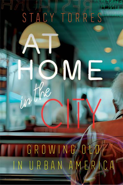 Cover: 9780520288690 | At Home in the City | Growing Old in Urban America | Stacy Torres