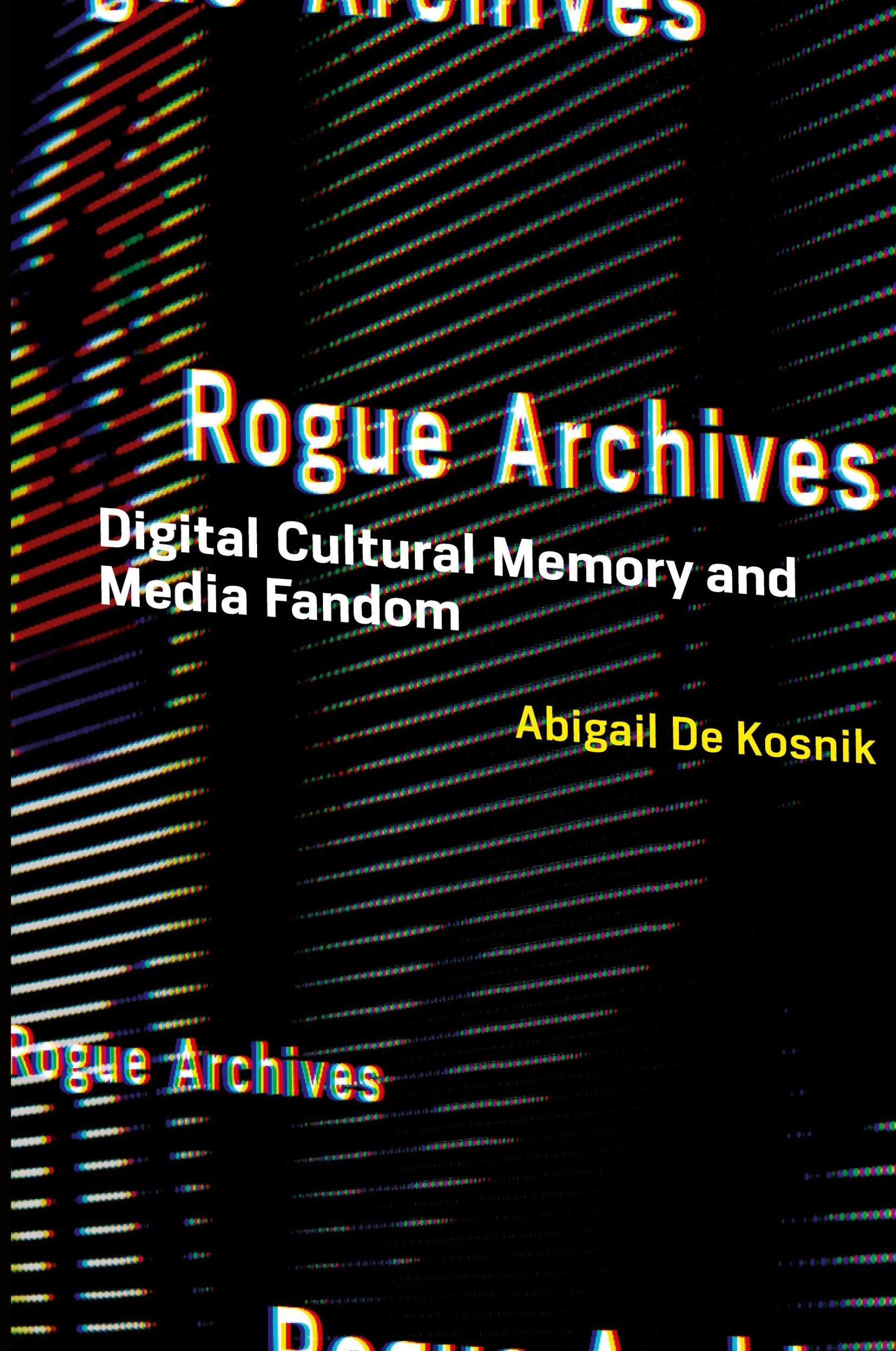 Cover: 9780262544740 | Rogue Archives | Digital Cultural Memory and Media Fandom | Kosnik