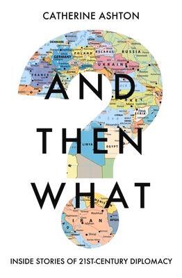 Cover: 9781783966349 | And Then What? | Inside Stories of 21st Century Diplomacy | Ashton