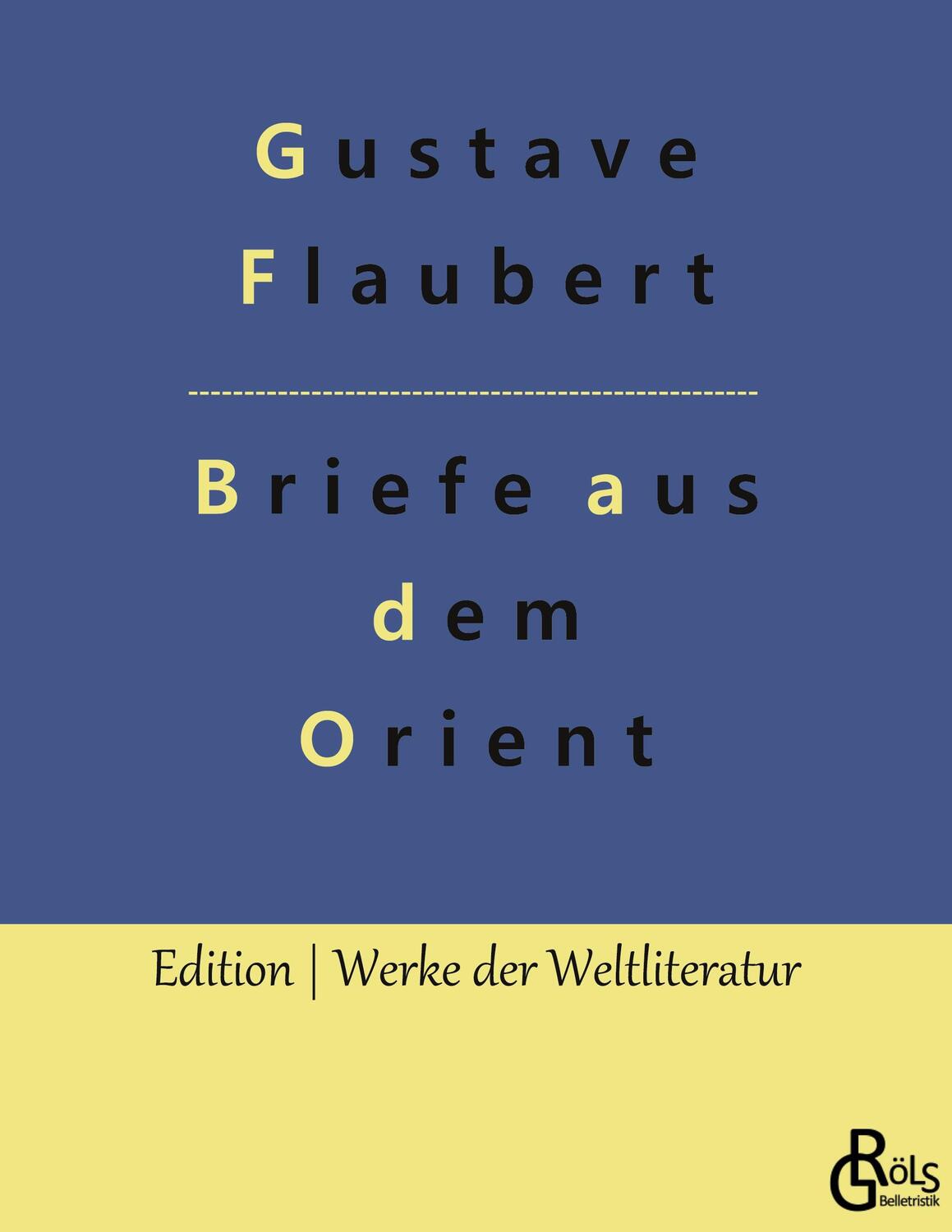 Cover: 9783966371537 | Briefe aus dem Orient | Gustave Flaubert | Taschenbuch | Gröls Verlag