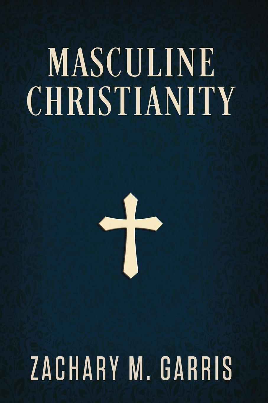 Cover: 9781735473901 | Masculine Christianity | Zachary Garris | Taschenbuch | Paperback