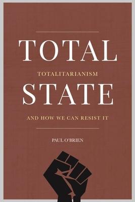 Cover: 9781913934217 | Total State: Totalitarianism and How We Can Resist It | Paul O'Brien