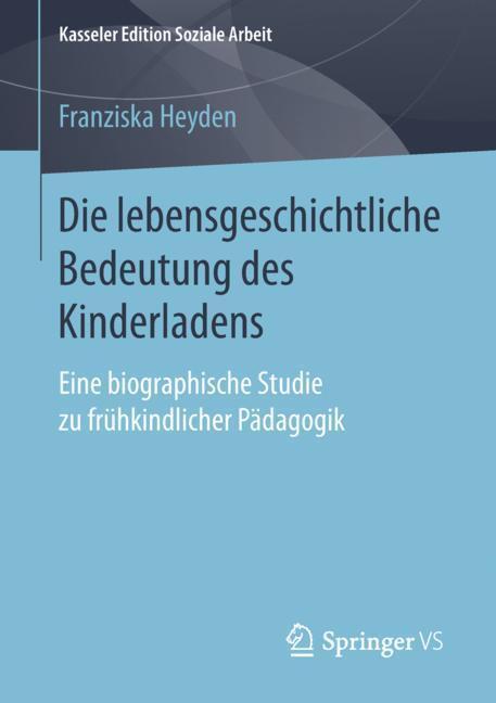 Cover: 9783658212537 | Die lebensgeschichtliche Bedeutung des Kinderladens | Franziska Heyden