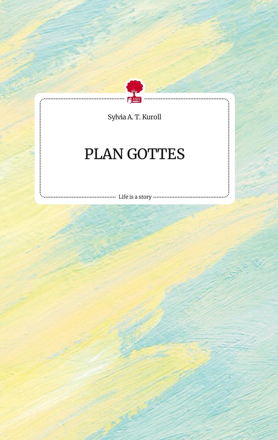 Cover: 9783710822629 | PLAN GOTTES. Life is a Story - story.one | Sylvia A. T. Kuroll | Buch